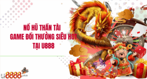 Nổ hũ Thần Tài – Game đổi thưởng siêu hot tại U888