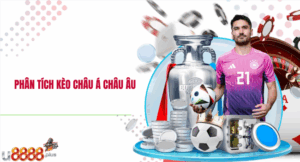 Phân tích kèo châu Á châu Âu