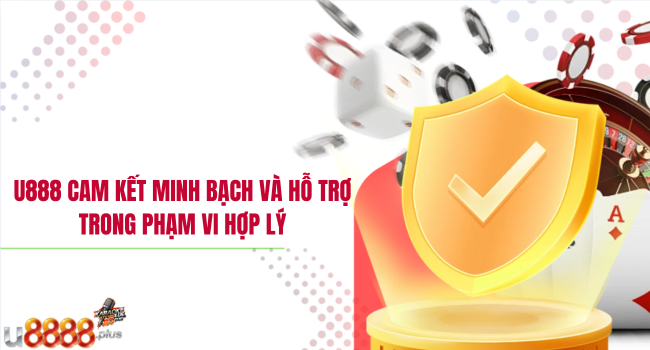 U888 cam kết minh bạch và hỗ trợ trong phạm vi hợp lý